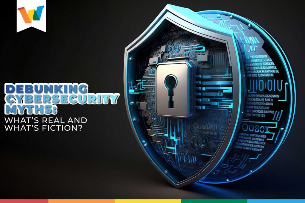 Debunking Cybersecurity Myths: What’s Real And What’s Not? - WE BUILD IT